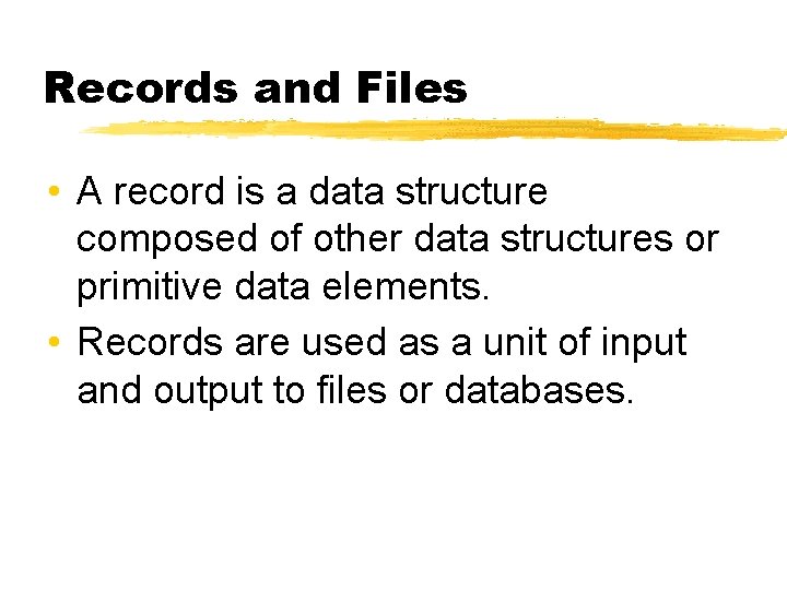 Records and Files • A record is a data structure composed of other data