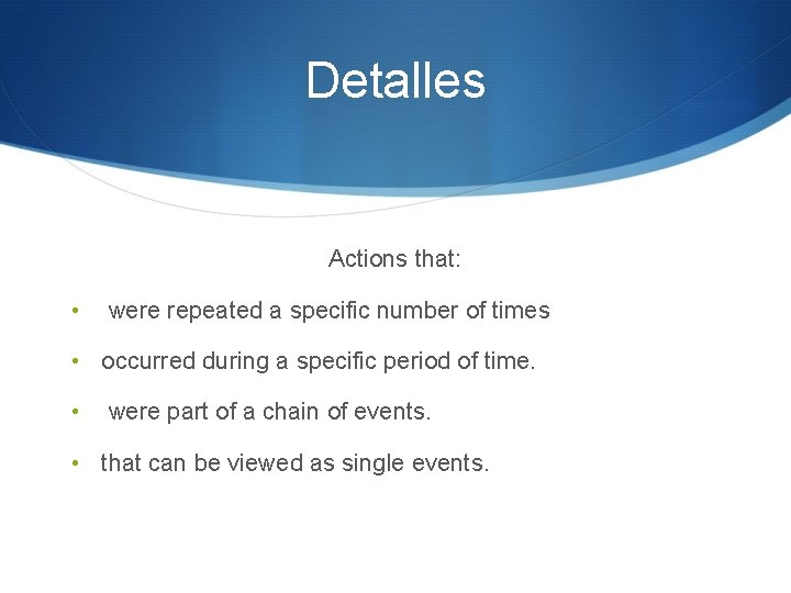 Detalles Actions that: • were repeated a specific number of times • occurred during