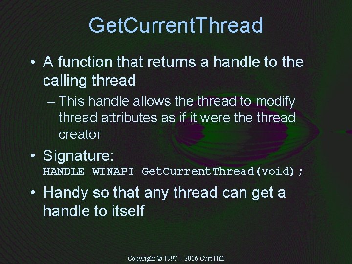 Get. Current. Thread • A function that returns a handle to the calling thread