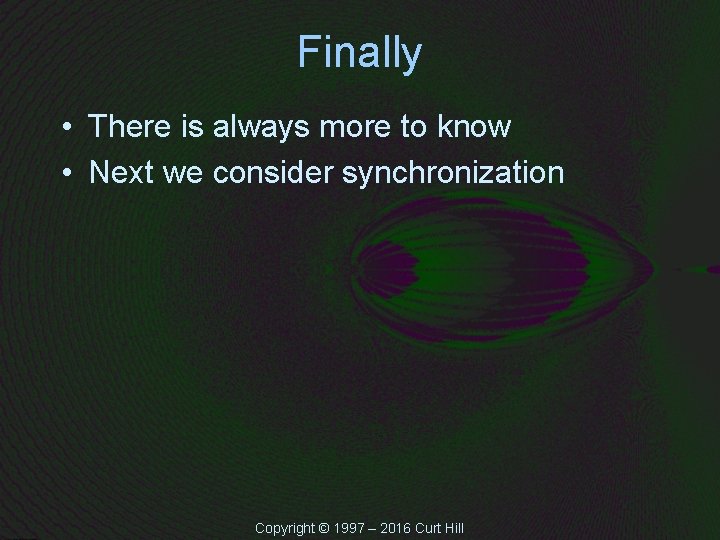 Finally • There is always more to know • Next we consider synchronization Copyright