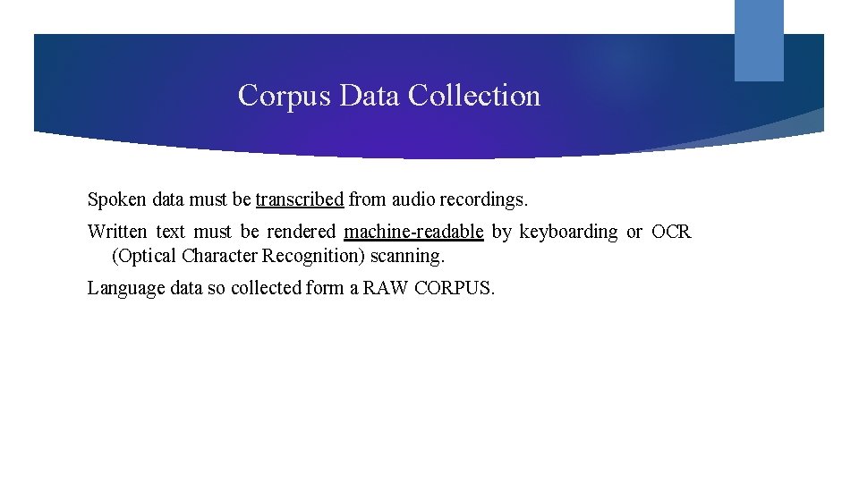 Corpus Data Collection Spoken data must be transcribed from audio recordings. Written text must