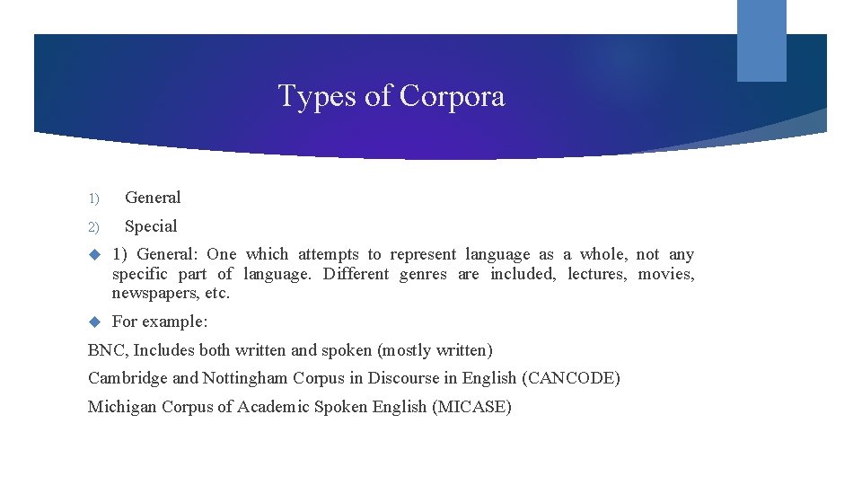Types of Corpora 1) General 2) Special 1) General: One which attempts to represent