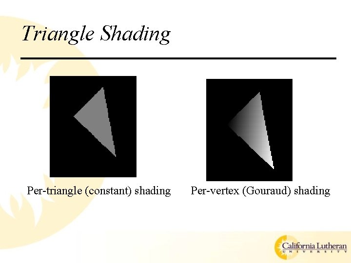 Triangle Shading Per-triangle (constant) shading Per-vertex (Gouraud) shading 