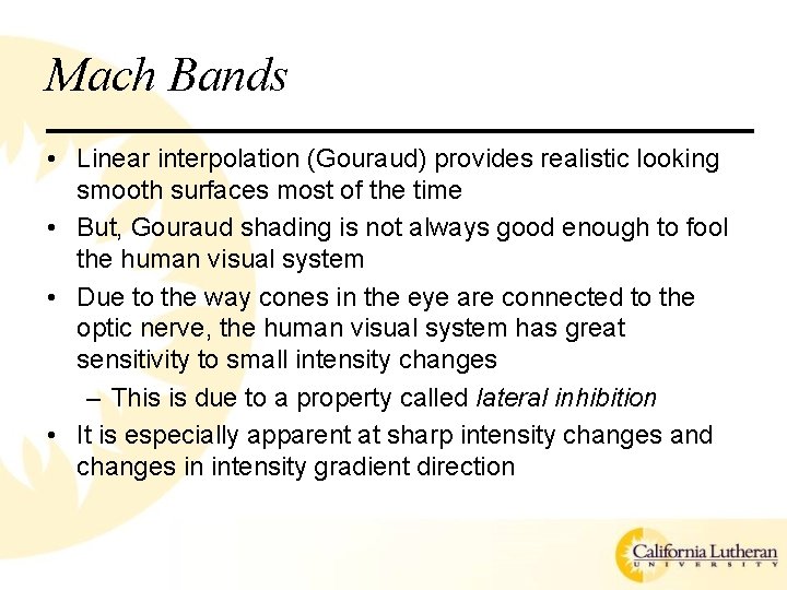 Mach Bands • Linear interpolation (Gouraud) provides realistic looking smooth surfaces most of the