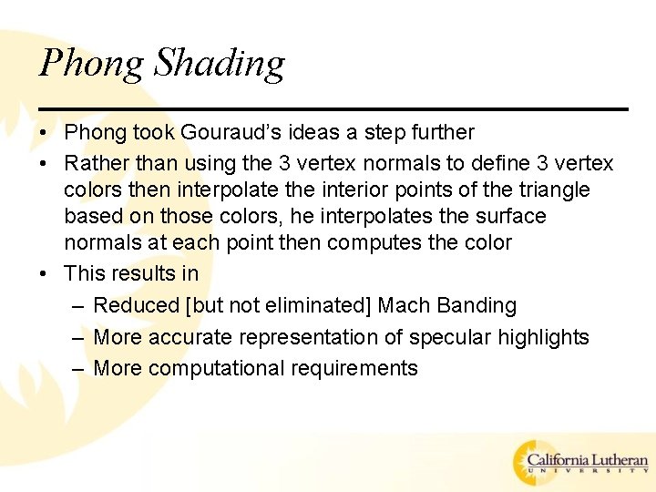 Phong Shading • Phong took Gouraud’s ideas a step further • Rather than using