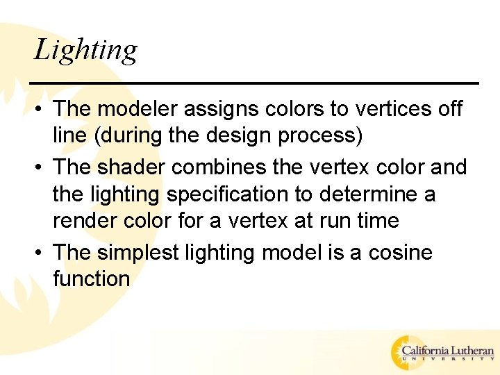 Lighting • The modeler assigns colors to vertices off line (during the design process)