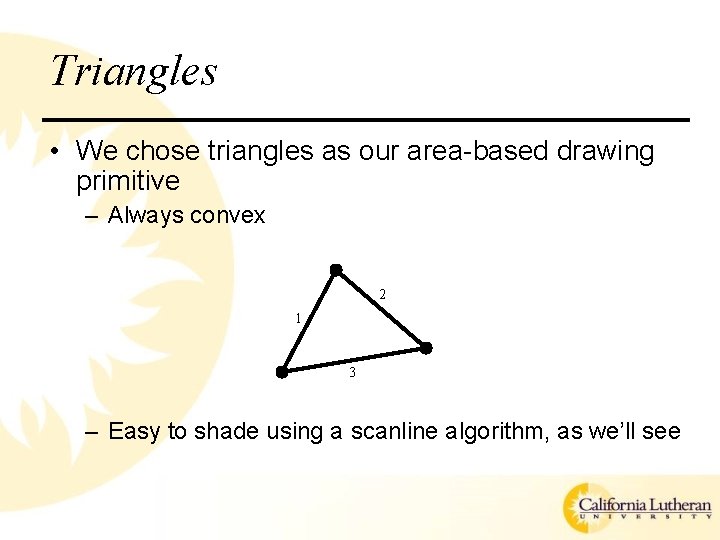 Triangles • We chose triangles as our area-based drawing primitive – Always convex 2