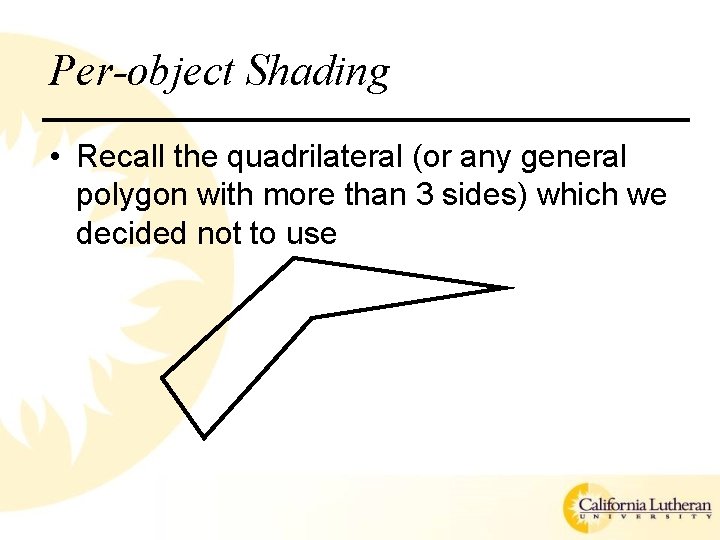 Per-object Shading • Recall the quadrilateral (or any general polygon with more than 3