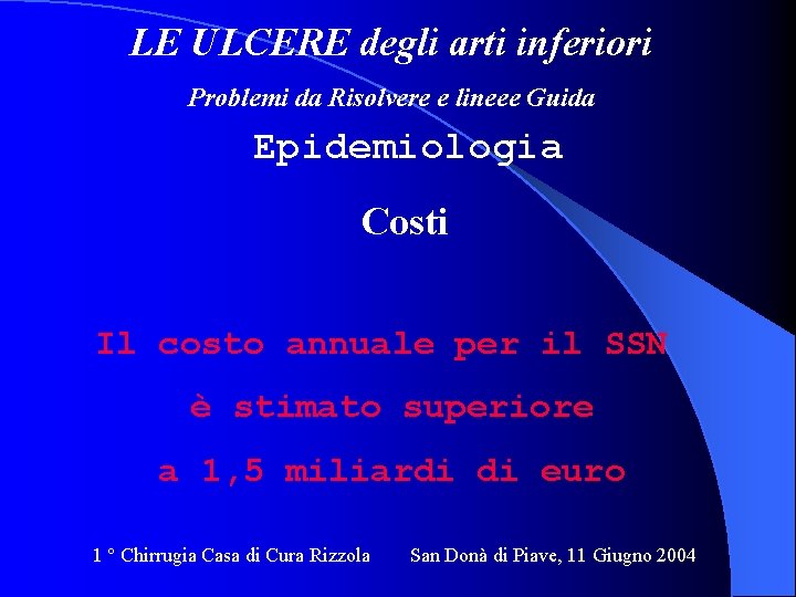 LE ULCERE degli arti inferiori Problemi da Risolvere e lineee Guida Epidemiologia Costi Il