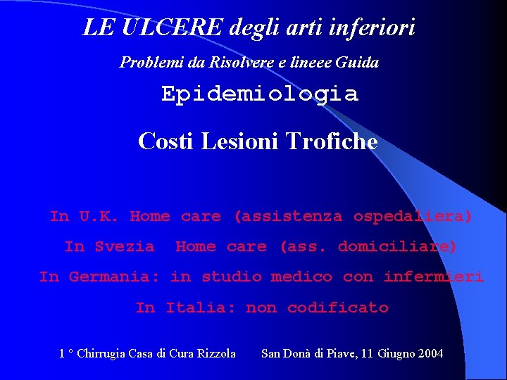 LE ULCERE degli arti inferiori Problemi da Risolvere e lineee Guida Epidemiologia Costi Lesioni