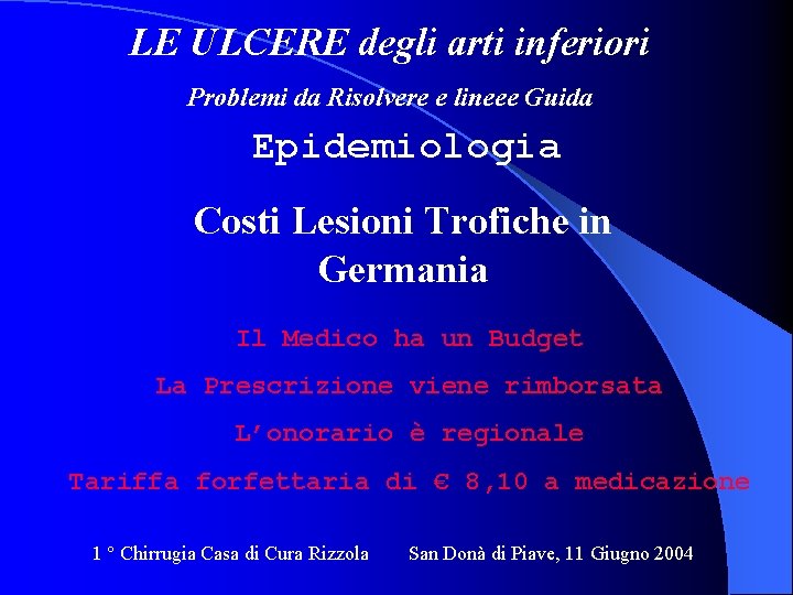 LE ULCERE degli arti inferiori Problemi da Risolvere e lineee Guida Epidemiologia Costi Lesioni