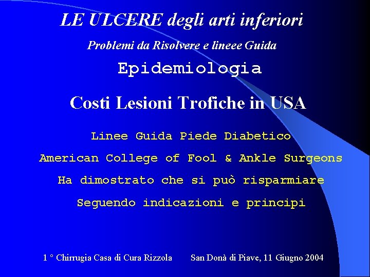 LE ULCERE degli arti inferiori Problemi da Risolvere e lineee Guida Epidemiologia Costi Lesioni