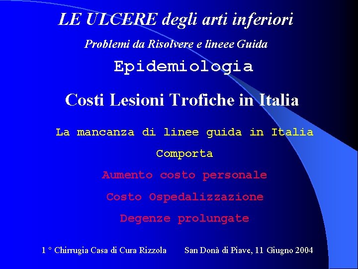 LE ULCERE degli arti inferiori Problemi da Risolvere e lineee Guida Epidemiologia Costi Lesioni