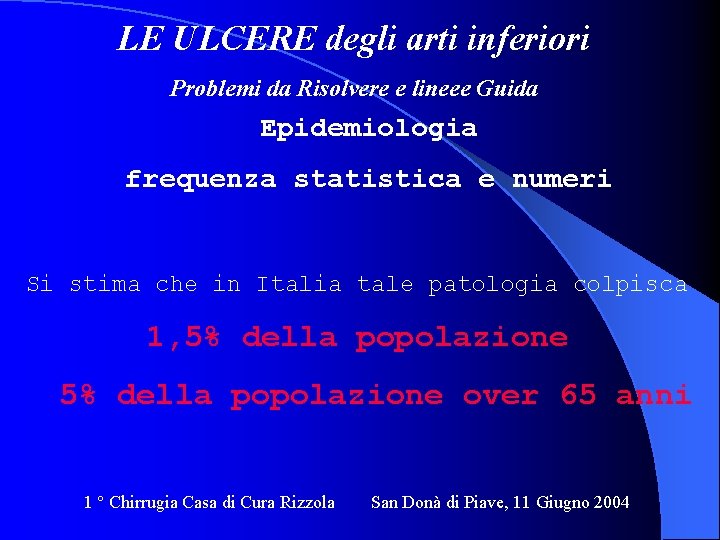 LE ULCERE degli arti inferiori Problemi da Risolvere e lineee Guida Epidemiologia frequenza statistica