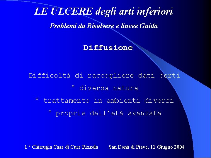 LE ULCERE degli arti inferiori Problemi da Risolvere e lineee Guida Diffusione Difficoltà di