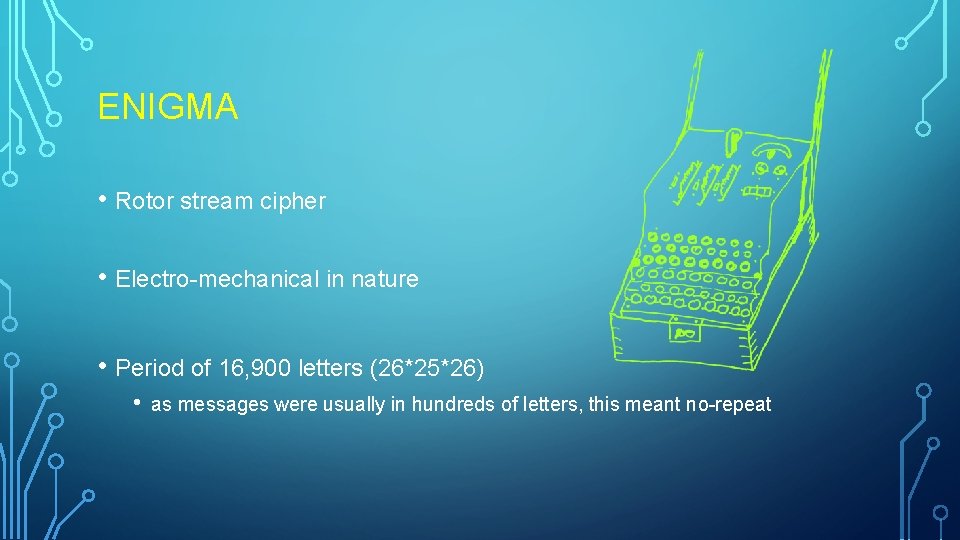 ENIGMA • Rotor stream cipher • Electro-mechanical in nature • Period of 16, 900 ENIGMA • Rotor stream cipher • Electro-mechanical in nature • Period of 16, 900