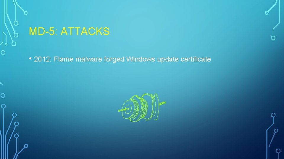 MD-5: ATTACKS • 2012: Flame malware forged Windows update certificate MD-5: ATTACKS • 2012: Flame malware forged Windows update certificate