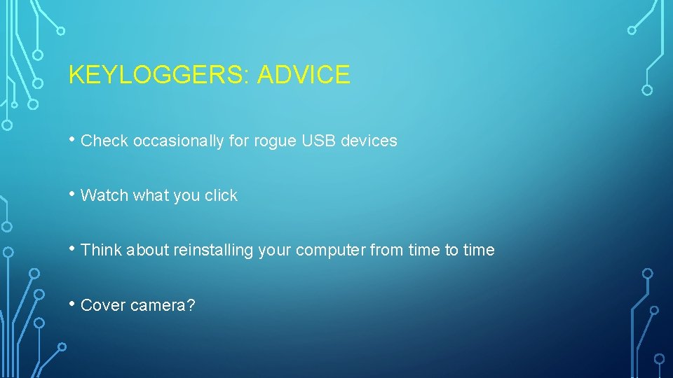 KEYLOGGERS: ADVICE • Check occasionally for rogue USB devices • Watch what you click KEYLOGGERS: ADVICE • Check occasionally for rogue USB devices • Watch what you click