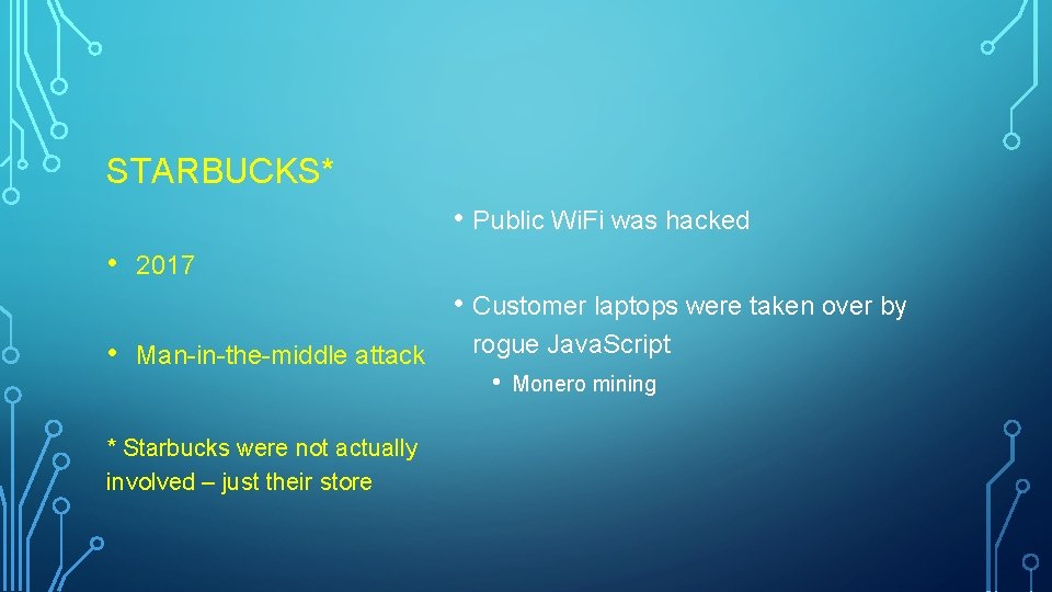 STARBUCKS* • Public Wi. Fi was hacked • 2017 • Customer laptops were taken STARBUCKS* • Public Wi. Fi was hacked • 2017 • Customer laptops were taken