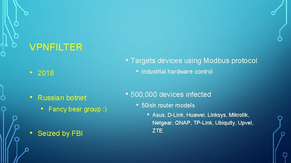 VPNFILTER • Targets devices using Modbus protocol • 2018 • Russian botnet • • VPNFILTER • Targets devices using Modbus protocol • 2018 • Russian botnet • •
