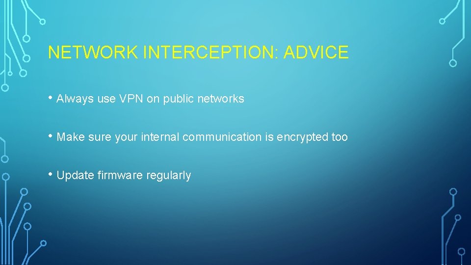 NETWORK INTERCEPTION: ADVICE • Always use VPN on public networks • Make sure your NETWORK INTERCEPTION: ADVICE • Always use VPN on public networks • Make sure your