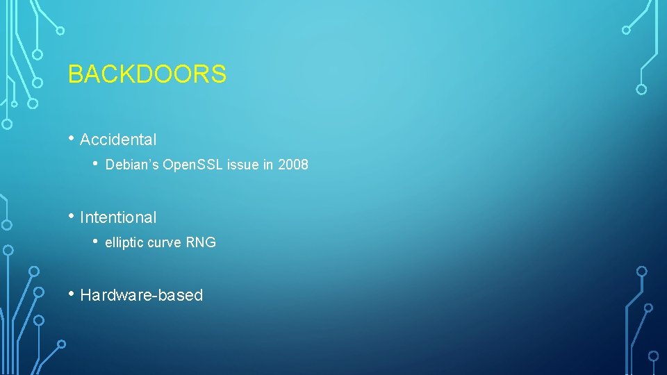 BACKDOORS • Accidental • Debian’s Open. SSL issue in 2008 • Intentional • elliptic BACKDOORS • Accidental • Debian’s Open. SSL issue in 2008 • Intentional • elliptic