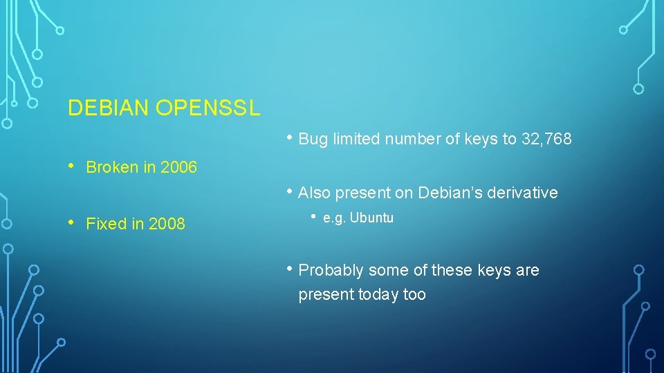 DEBIAN OPENSSL • Bug limited number of keys to 32, 768 • Broken in DEBIAN OPENSSL • Bug limited number of keys to 32, 768 • Broken in