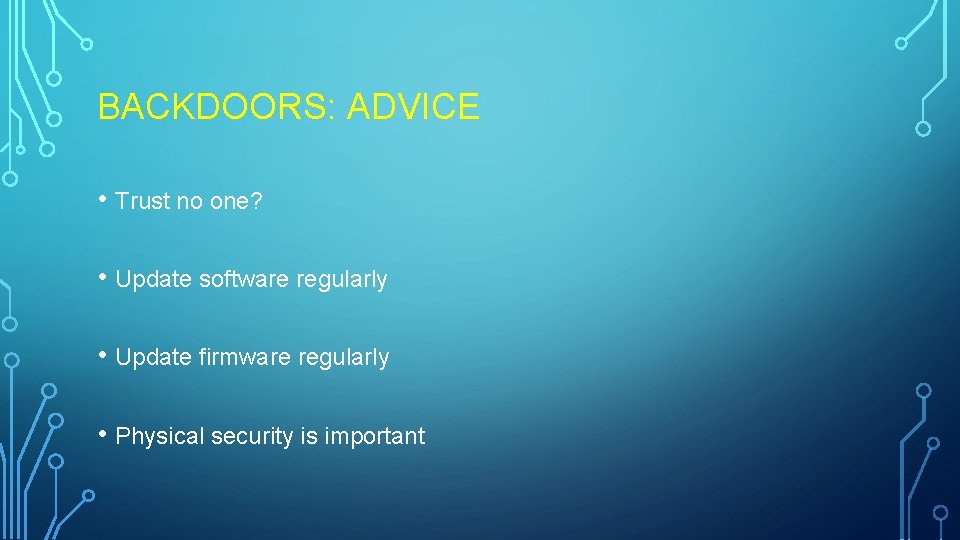BACKDOORS: ADVICE • Trust no one? • Update software regularly • Update firmware regularly BACKDOORS: ADVICE • Trust no one? • Update software regularly • Update firmware regularly