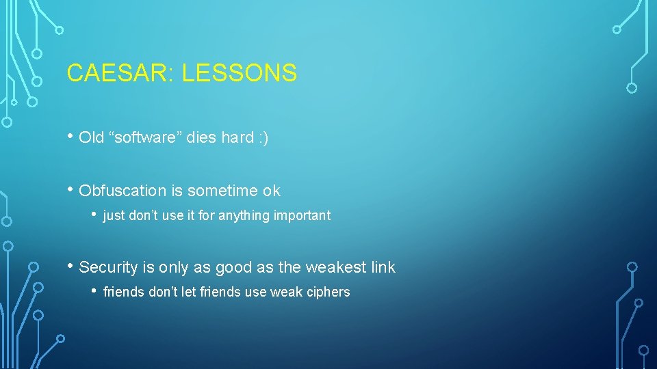 CAESAR: LESSONS • Old “software” dies hard : ) • Obfuscation is sometime ok CAESAR: LESSONS • Old “software” dies hard : ) • Obfuscation is sometime ok