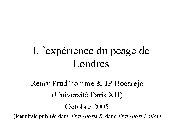 L ’expérience du péage de Londres Rémy Prud’homme & JP Bocarejo (Université Paris XII)