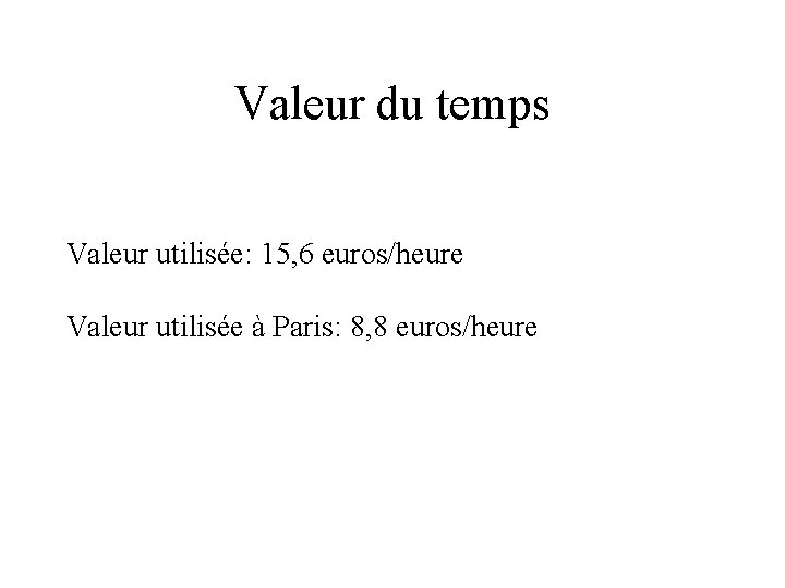 Valeur du temps Valeur utilisée: 15, 6 euros/heure Valeur utilisée à Paris: 8, 8