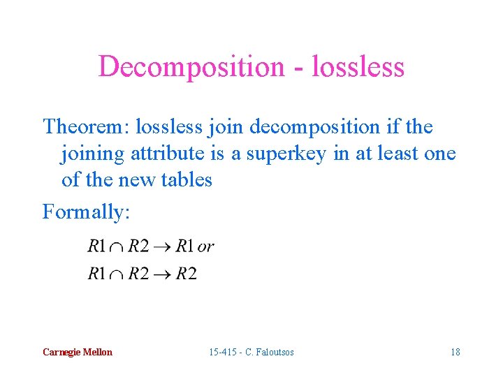 Decomposition - lossless Theorem: lossless join decomposition if the joining attribute is a superkey