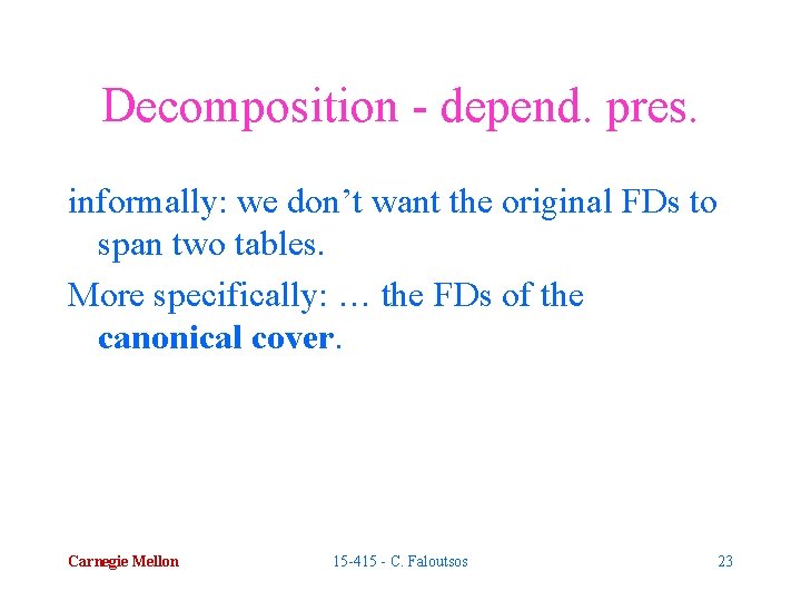 Decomposition - depend. pres. informally: we don’t want the original FDs to span two