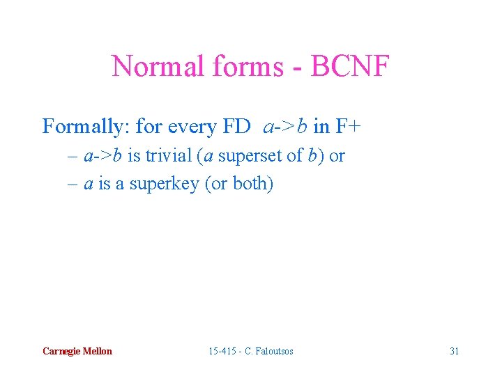 Normal forms - BCNF Formally: for every FD a->b in F+ – a->b is