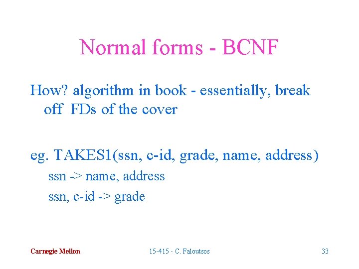 Normal forms - BCNF How? algorithm in book - essentially, break off FDs of