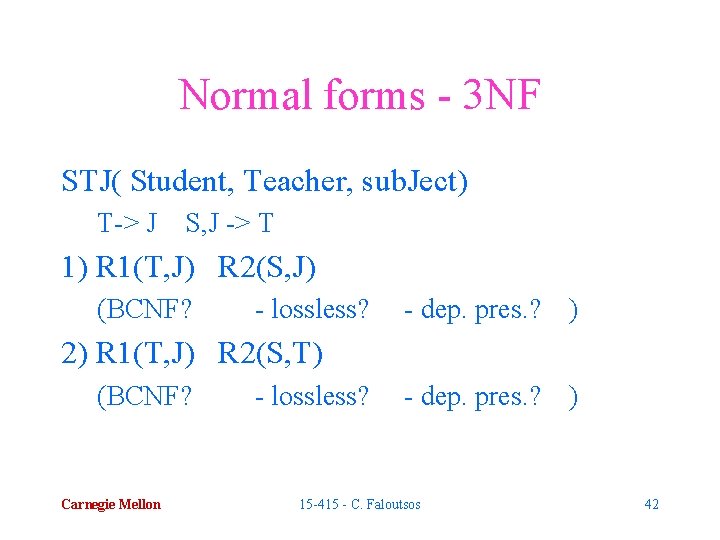 Normal forms - 3 NF STJ( Student, Teacher, sub. Ject) T-> J S, J