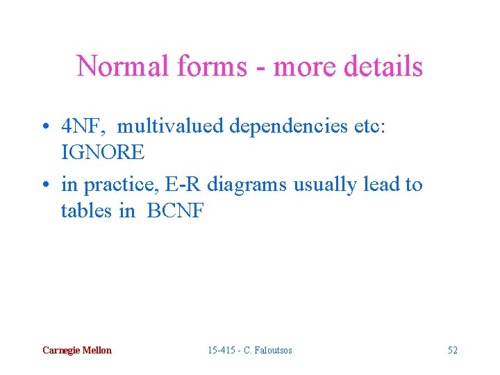 Normal forms - more details • 4 NF, multivalued dependencies etc: IGNORE • in