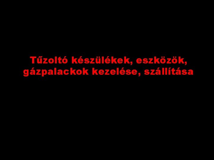 Tűzoltó készülékek, eszközök, gázpalackok kezelése, szállítása 