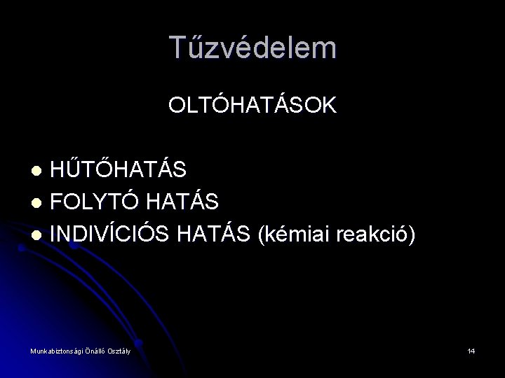 Tűzvédelem OLTÓHATÁSOK HŰTŐHATÁS l FOLYTÓ HATÁS l INDIVÍCIÓS HATÁS (kémiai reakció) l Munkabiztonsági Önálló