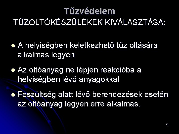 Tűzvédelem TŰZOLTÓKÉSZÜLÉKEK KIVÁLASZTÁSA: l A helyiségben keletkezhető tűz oltására alkalmas legyen l Az oltóanyag