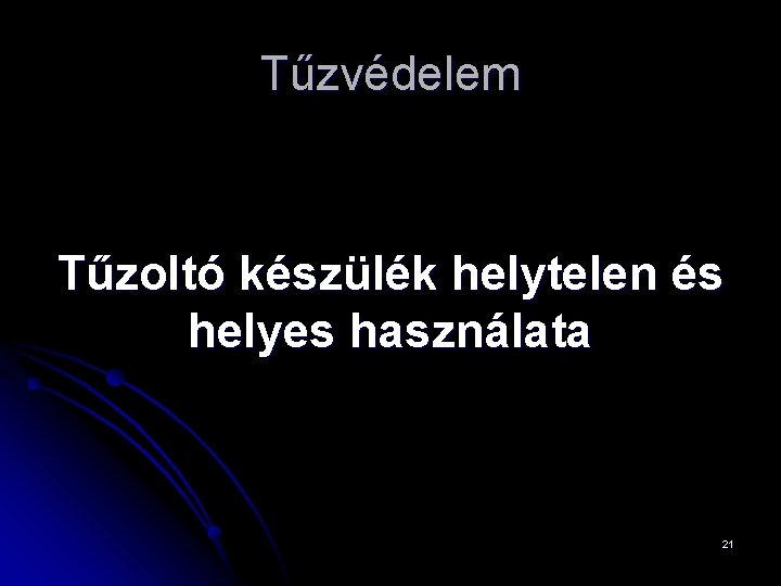 Tűzvédelem Tűzoltó készülék helytelen és helyes használata 21 