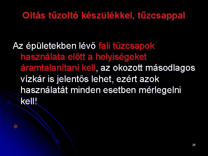 Oltás tűzoltó készülékkel, tűzcsappal Az épületekben lévő fali tűzcsapok használata előtt a helyiségeket áramtalanítani