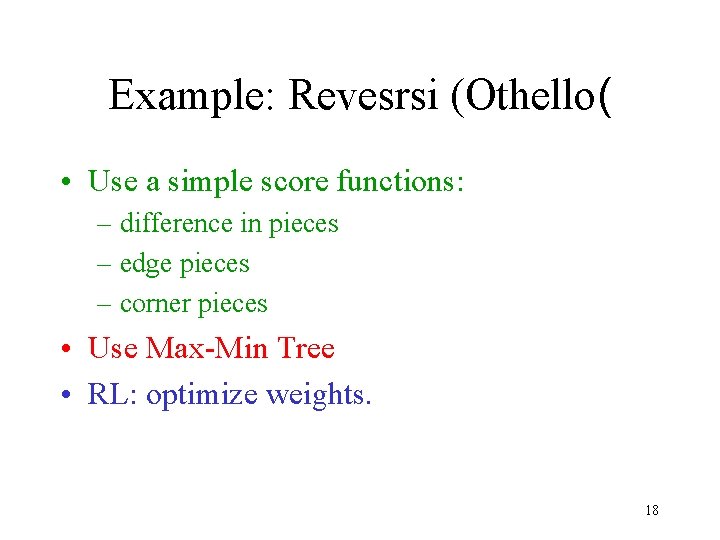 Example: Revesrsi (Othello( • Use a simple score functions: – difference in pieces –