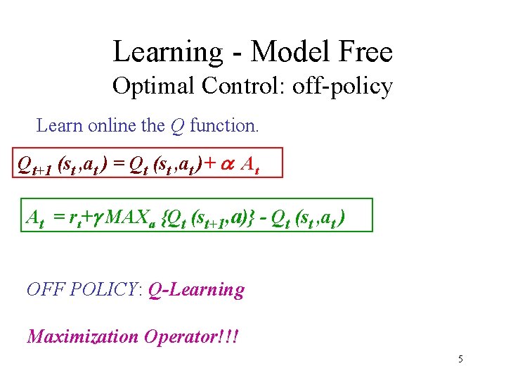Learning - Model Free Optimal Control: off-policy Learn online the Q function. Qt+1 (st