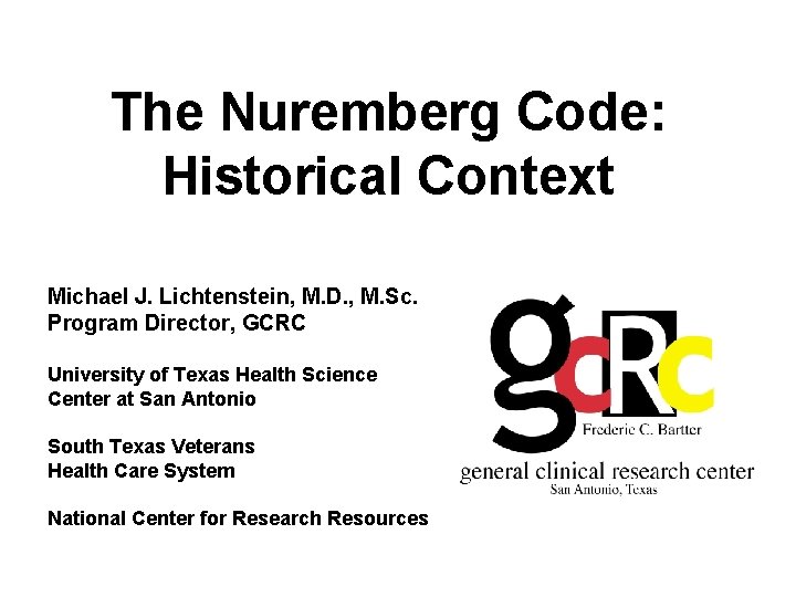 The Nuremberg Code: Historical Context Michael J. Lichtenstein, M. D. , M. Sc. Program