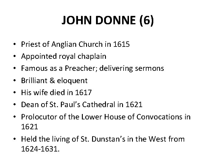 JOHN DONNE (6) Priest of Anglian Church in 1615 Appointed royal chaplain Famous as
