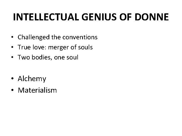 INTELLECTUAL GENIUS OF DONNE • Challenged the conventions • True love: merger of souls