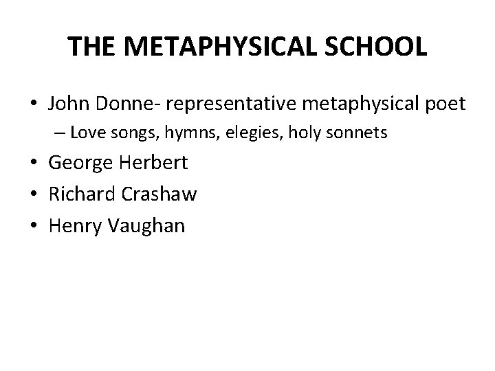 THE METAPHYSICAL SCHOOL • John Donne- representative metaphysical poet – Love songs, hymns, elegies,