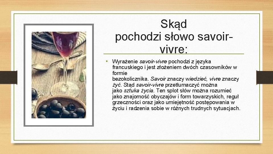 Skąd pochodzi słowo savoirvivre: • Wyrażenie savoir-vivre pochodzi z języka francuskiego i jest złożeniem Skąd pochodzi słowo savoirvivre: • Wyrażenie savoir-vivre pochodzi z języka francuskiego i jest złożeniem