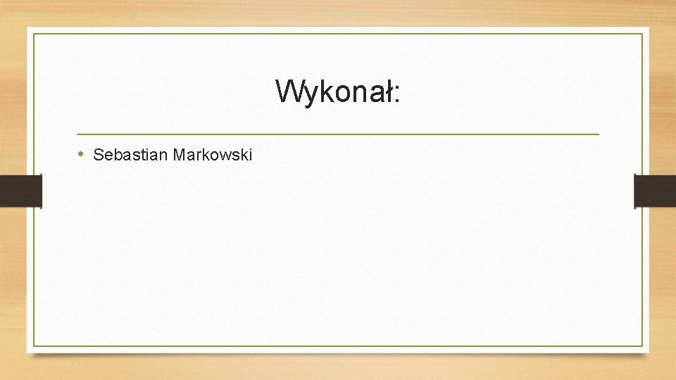 Wykonał: • Sebastian Markowski 